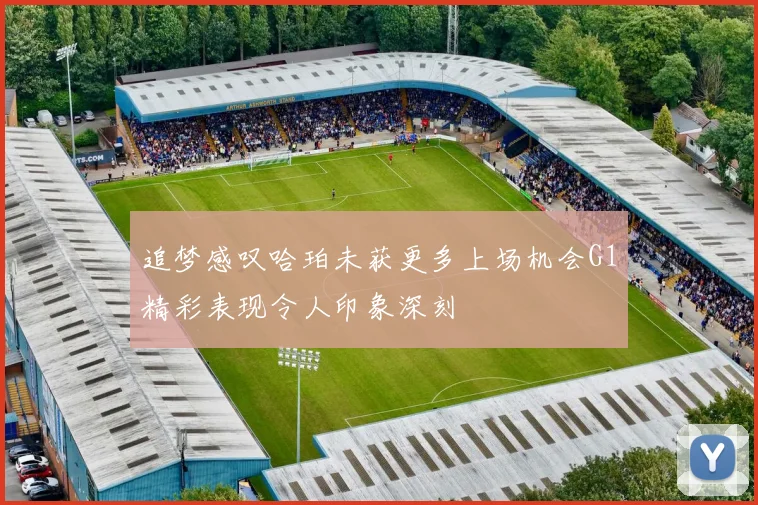 追梦感叹哈珀未获更多上场机会G1精彩表现令人印象深刻