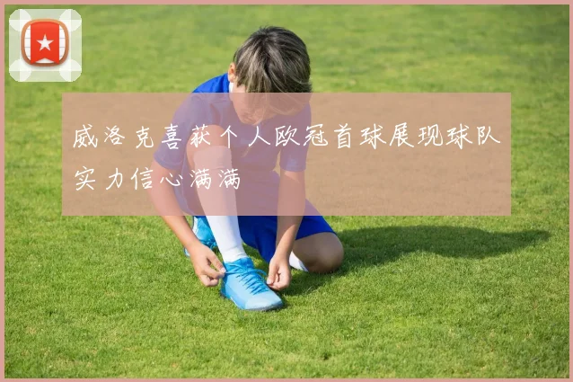 威洛克喜获个人欧冠首球展现球队实力信心满满