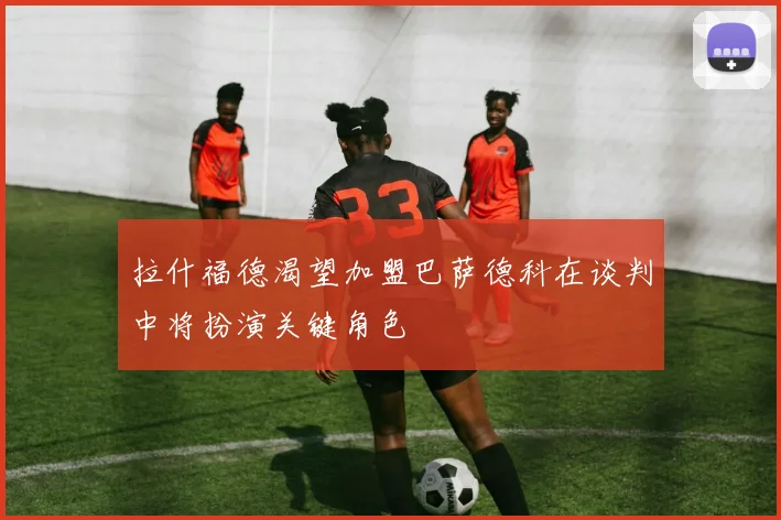 拉什福德渴望加盟巴萨德科在谈判中将扮演关键角色
